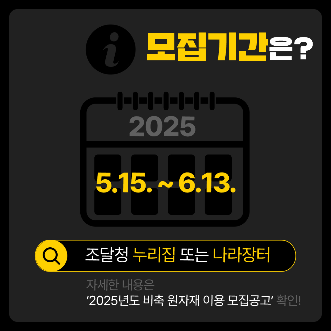 모집기간은? √ 2025.5.15. ~ 6.13 √ 조달청 누리집 또는 나라장터 ‘2025년도 비축 원자재 이용 모집공고’ 확인!