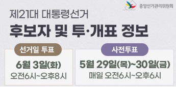 중앙선거관리위원회. 제21대 대통령 선거 후보자 및 투ㆍ개표 정보. 선거일 투표 : 6월 3일(화) 오전6시~오후8시. 사전투표 : 5월 29일(목)~30일(금) 매일 오전6시~오후6시.
