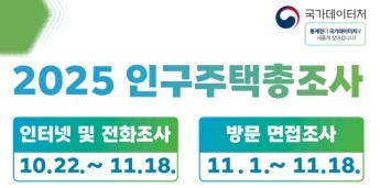 국가데이터처.통계청이 국가데이터처로 새롭게 찾아갑니다! .2025 인구주택총조사. 인터넷 및 전화조사:10.22.~11.18. 방문 면접조사:11.1.~11.18.