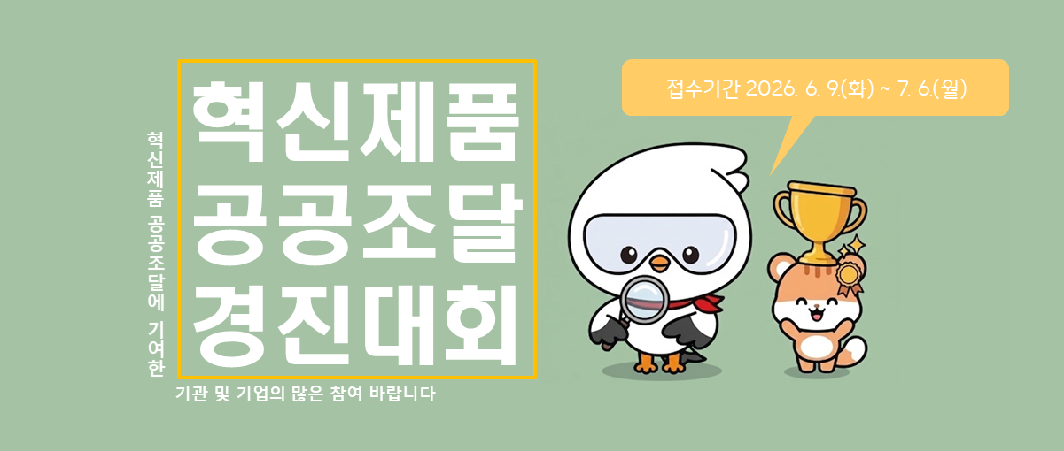 혁신제품 공공조달 경진대회
혁신제품 공공조달에 기여한 기관 및 기업의 많은 참여 바랍니다
접수기간 2026.6.9.(화) ~ 7.6.(월)